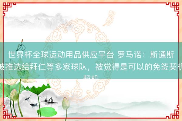 世界杯全球運動用品供應平臺 羅馬諾：斯通斯被推選給拜仁等多家球隊，被覺得是可以的免簽契機